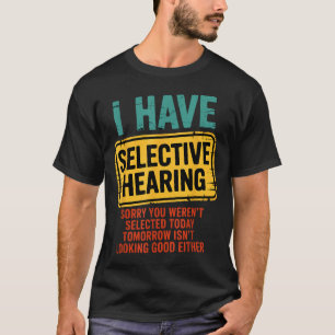 I Have Selective Hearing You Werent Selected Today T-Shirt