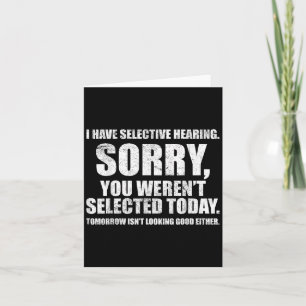 I Have Selective Hearing, You Werent Selected Uni- Card