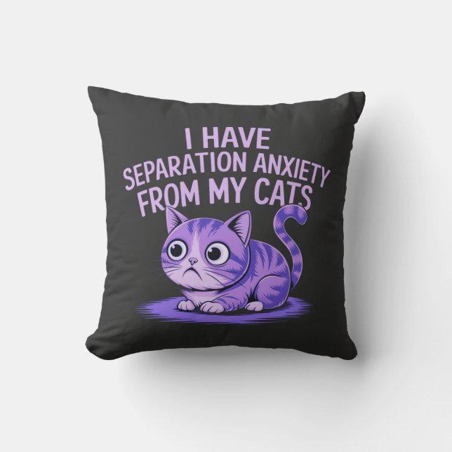 I Have Separation Anxiety from My Cats  Cushion (Front)