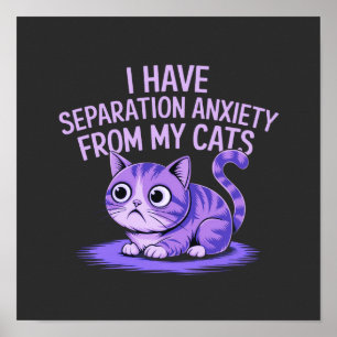 I Have Separation Anxiety from My Cats Poster