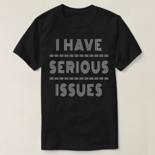 I Have Serious Issues T-Shirt