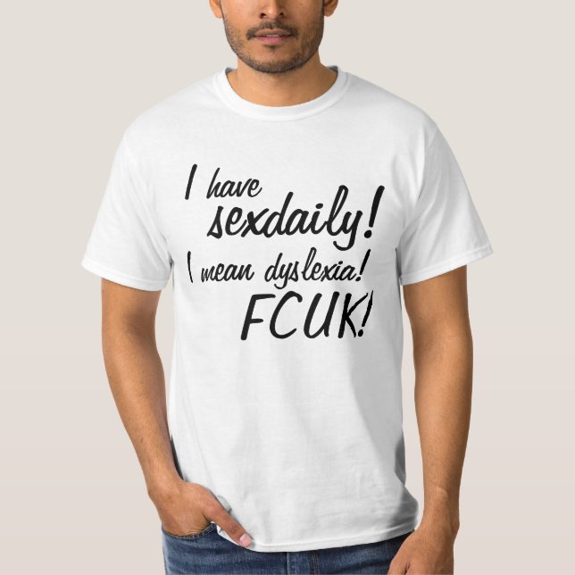 I have sexdaily, I mean dyslexia! FCUK! T-Shirt (Front)