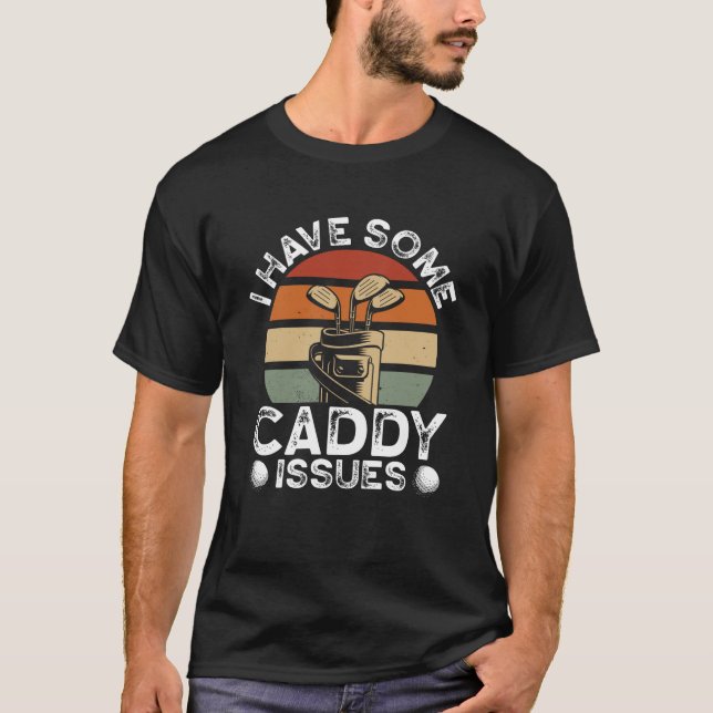 I Have Some Caddy Issues Golfing Backprint Golf Pl T-Shirt (Front)