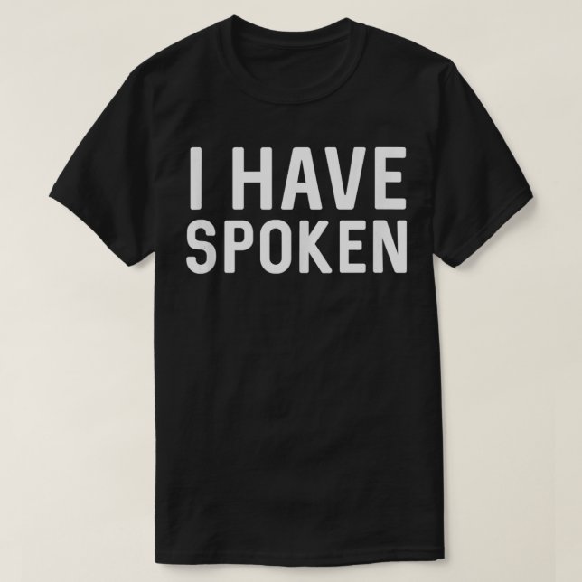 I Have Spoken  T-Shirt (Design Front)