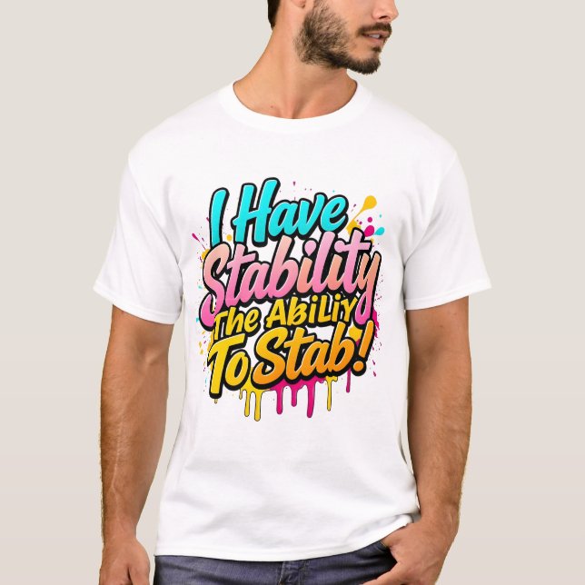 I Have Stability The Ability To Stab Funny Gift T-Shirt (Front)