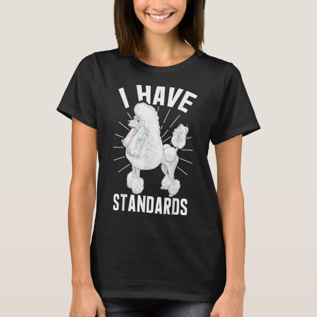 I Have Standards Dog   Poodle Owner T-Shirt (Front)