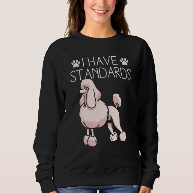 I Have Standards Poodle Sweatshirt (Front)