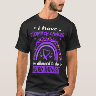 I Have Stomach Cancer i am allowed to do Weird Thi T-Shirt