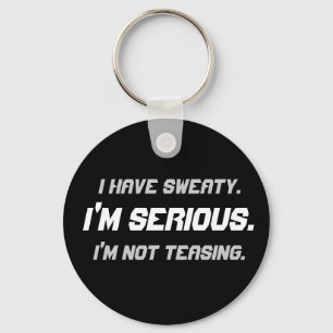 "I Have Sweaty.  I'm Serious." Key Ring
