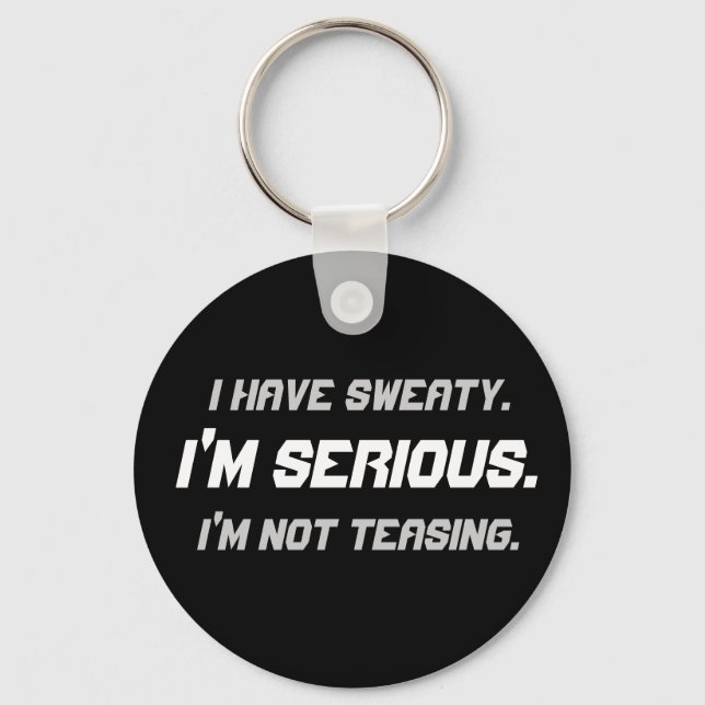 "I Have Sweaty.  I'm Serious." Key Ring (Front)