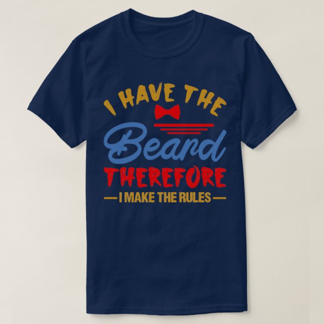 I have the beard therefore I make the rules T-Shirt (Design Front)