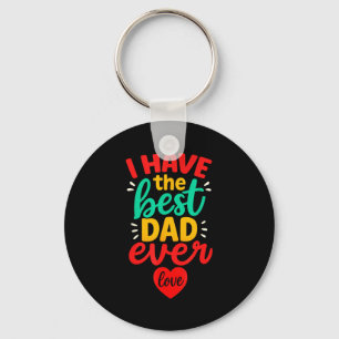 I Have The Best Dad Ever Cute Love Fathers Day Kid Key Ring