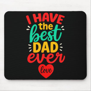 I Have The Best Dad Ever Cute Love Fathers Day Kid Mouse Pad