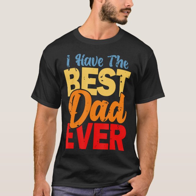 I Have The Best Dad Ever Happy Best Dad T-Shirt (Front)