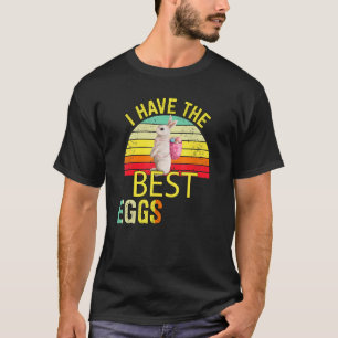 I Have The Best Eggs Easter Sarcasm Pun T-Shirt