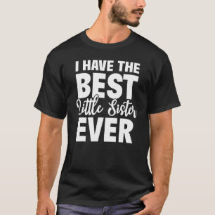 I Have The Best Little Sister Ever Funny Big Siste T-Shirt