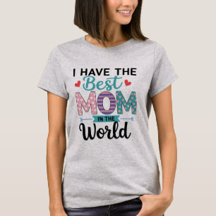 I have the best mum in the world - Mother's Day T-Shirt