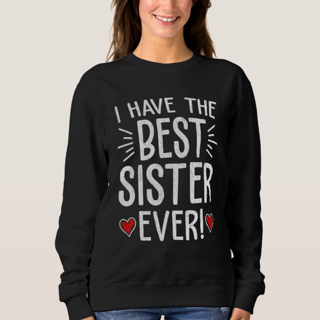 I Have The Best Sister Ever  Mum Mama Mother's Day Sweatshirt (Front)