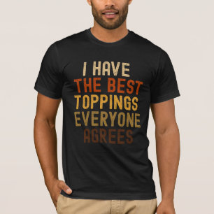 I Have the Best Toppings Funny Pizza Parody T-Shirt