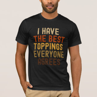 I Have the Best Toppings Funny Pizza Parody T-Shirt