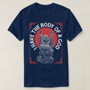 I Have The Body Of A God Buddha Buddhist Funny Tee