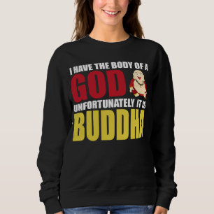 I Have The Body Of A God Unfortunately It Is Buddh Sweatshirt