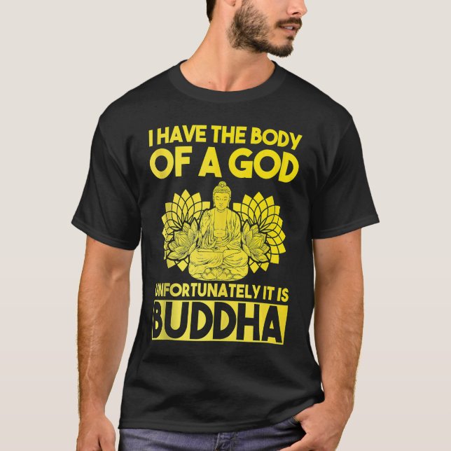I Have The Body Of A God Unfortunately It Is Buddh T-Shirt (Front)