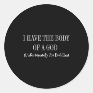 I Have The Body Of A God Unfortunately Its Buddha Classic Round Sticker