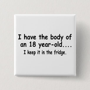 I Have The Body Of An 18 Year Old I Keep It In The 15 Cm Square Badge