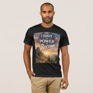 I Have the Power to Become T-Shirt
