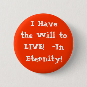 I Have the Will to LIVE in Eternity! 6 Cm Round Badge