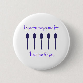 I have this many spoons left 6 cm round badge