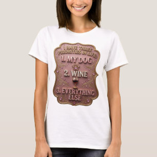 I HAVE THREE PRIORITIES IN LIFE 1 MY DOG 2 WINE v2 T-Shirt