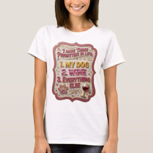 I HAVE THREE PRIORITIES IN LIFE 1 MY DOG 2 WINE v3 T-Shirt