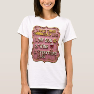 I HAVE THREE PRIORTIES IN LIFE 1 MY DOG 2 WINE v2 T-Shirt