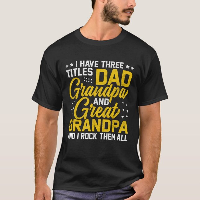 I Have Three Titles Dad And Grandpa And Great Gran T-Shirt (Front)