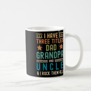 I Have Three Titles Dad Grandpa Uncle Funny Father Coffee Mug