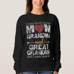 I Have Three Titles Mum Grandma And Great Grandma Sweatshirt