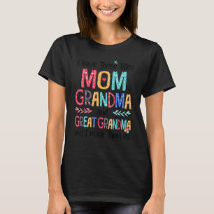 I Have Three Titles Mum Grandma & Great Grandma I T-Shirt