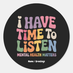 I Have Time to Listen Mental Health Awareness  Classic Round Sticker