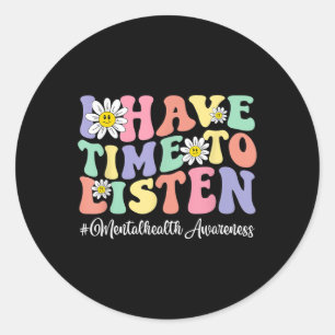 I Have Time To Listen Mental Health Awareness  Classic Round Sticker