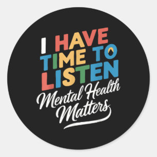 I Have Time To Listen Mental Health Awareness S _1 Classic Round Sticker