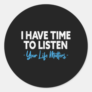 I Have Time To Listen Mental Health Suicide Preven Classic Round Sticker
