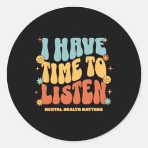I Have Time To Listen Suicide Awareness Mental Hea Classic Round Sticker