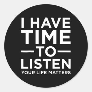 I Have Time To Listen Suicide Awareness Support Gr Classic Round Sticker