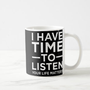 I Have Time To Listen Suicide Awareness Support Gr Coffee Mug
