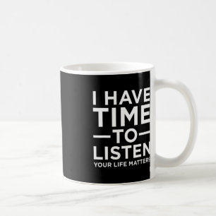 I Have Time To Listen Suicide Awareness Support Gr Coffee Mug