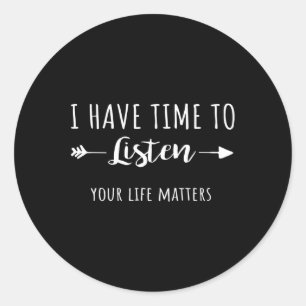 I Have Time To Listen Your Life Matters 2 Classic Round Sticker
