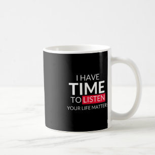 I Have Time To Listen Your Life Matters - Suicide Coffee Mug