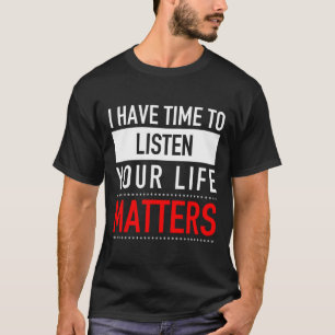 I Have Time To Listen Your Life Matters - Suicide  T-Shirt